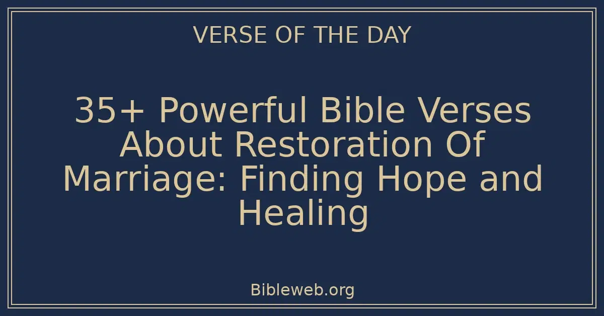 35+ Powerful Bible Verses About Restoration Of Marriage: Finding Hope and Healing