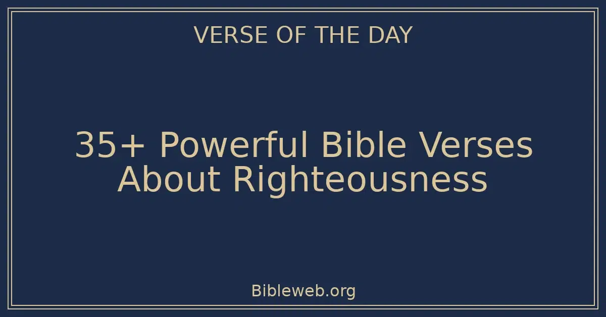 35+ Powerful Bible Verses About Righteousness