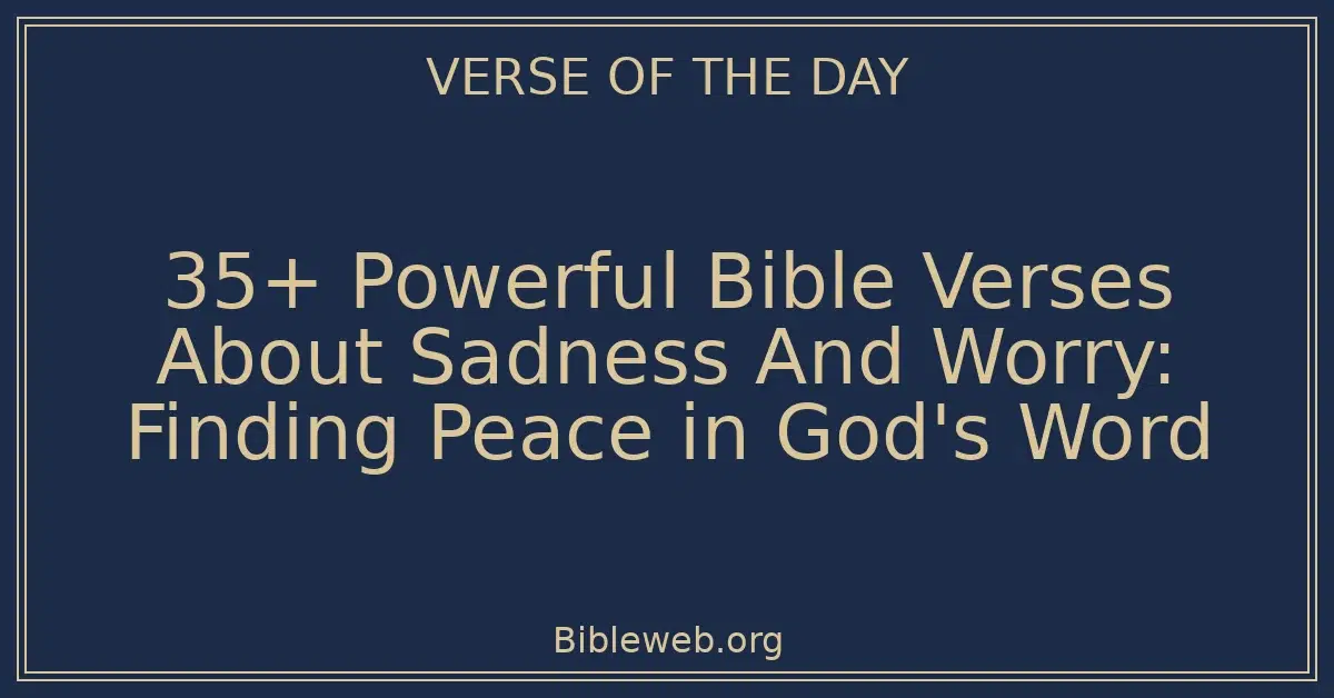 35+ Powerful Bible Verses About Sadness And Worry: Finding Peace in God's Word