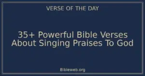 35+ Powerful Bible Verses About Singing Praises To God