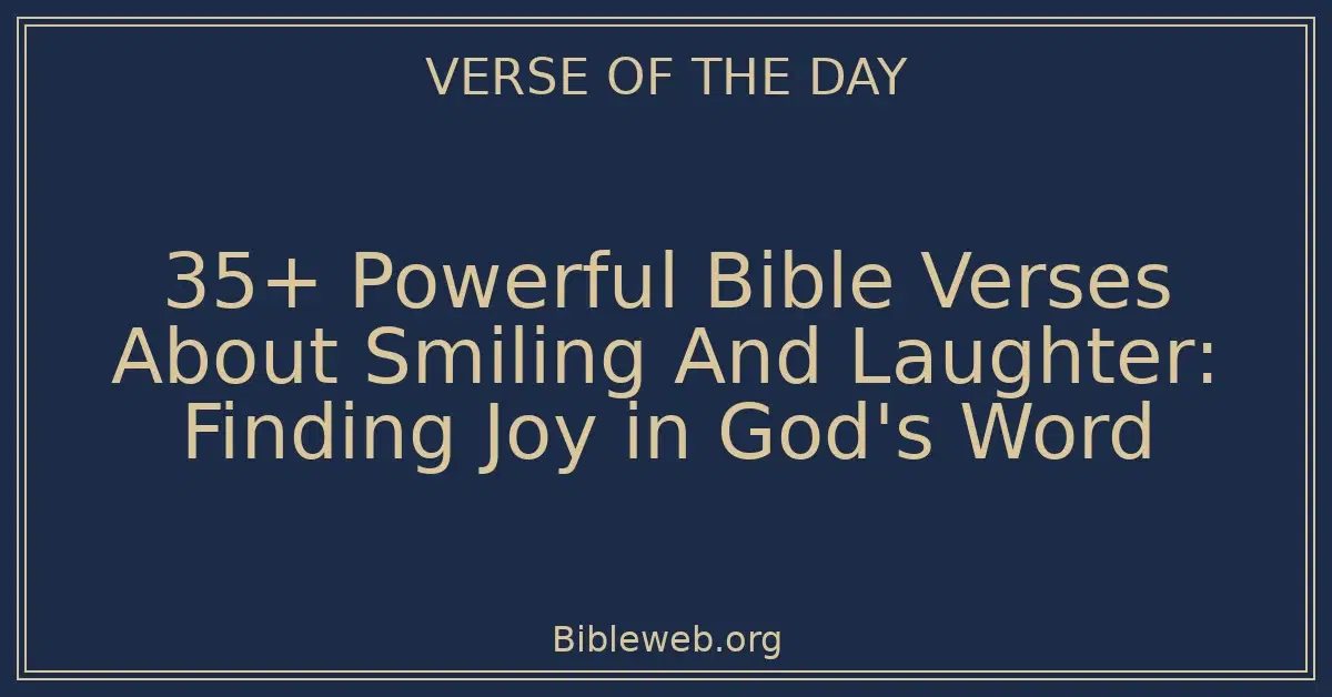 35+ Powerful Bible Verses About Smiling And Laughter: Finding Joy in God's Word
