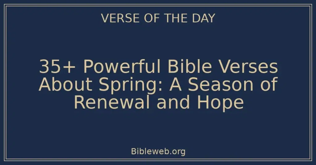 35+ Powerful Bible Verses About Spring: A Season of Renewal and Hope