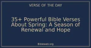 35+ Powerful Bible Verses About Spring: A Season of Renewal and Hope