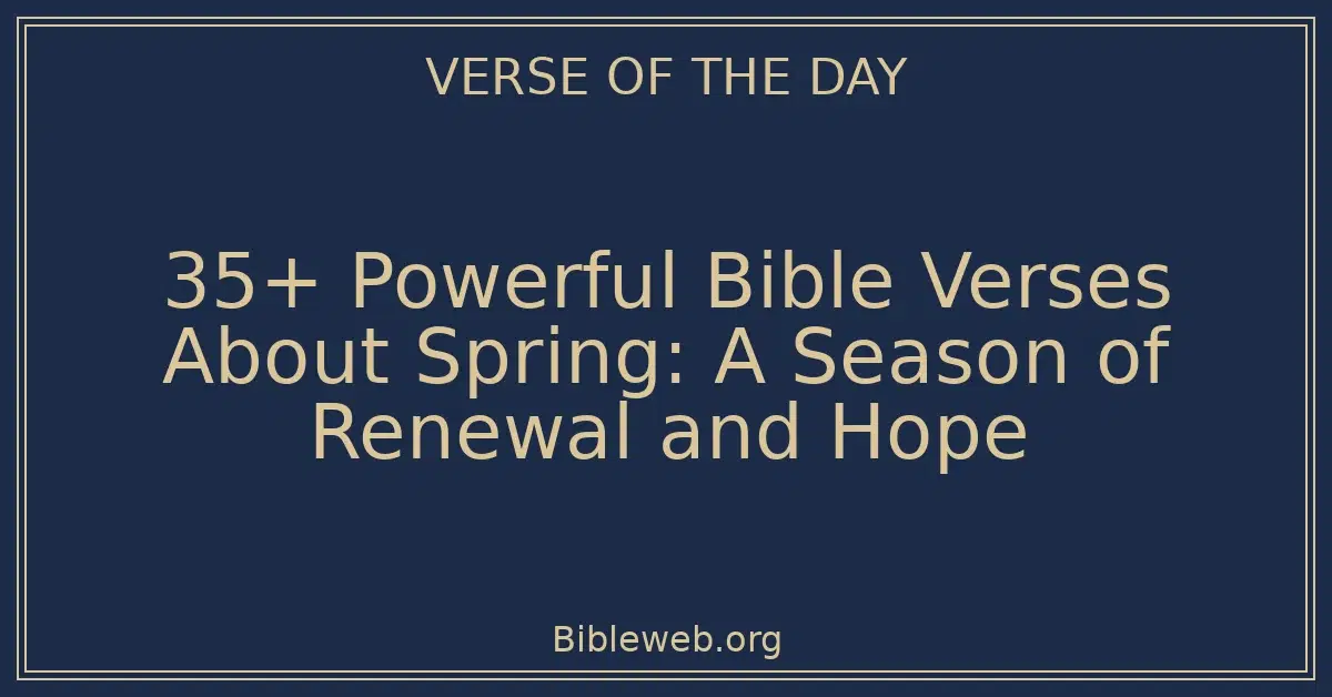 35+ Powerful Bible Verses About Spring: A Season of Renewal and Hope