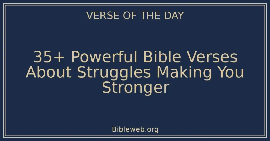35+ Powerful Bible Verses About Struggles Making You Stronger