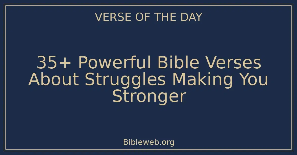 35+ Powerful Bible Verses About Struggles Making You Stronger