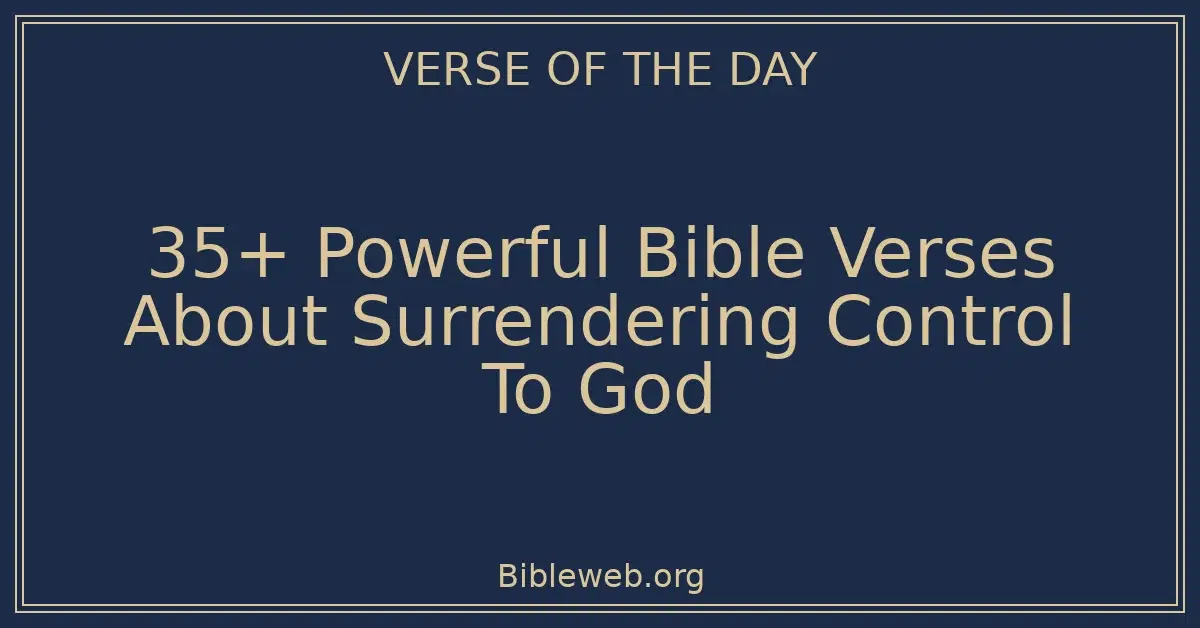 35+ Powerful Bible Verses About Surrendering Control To God