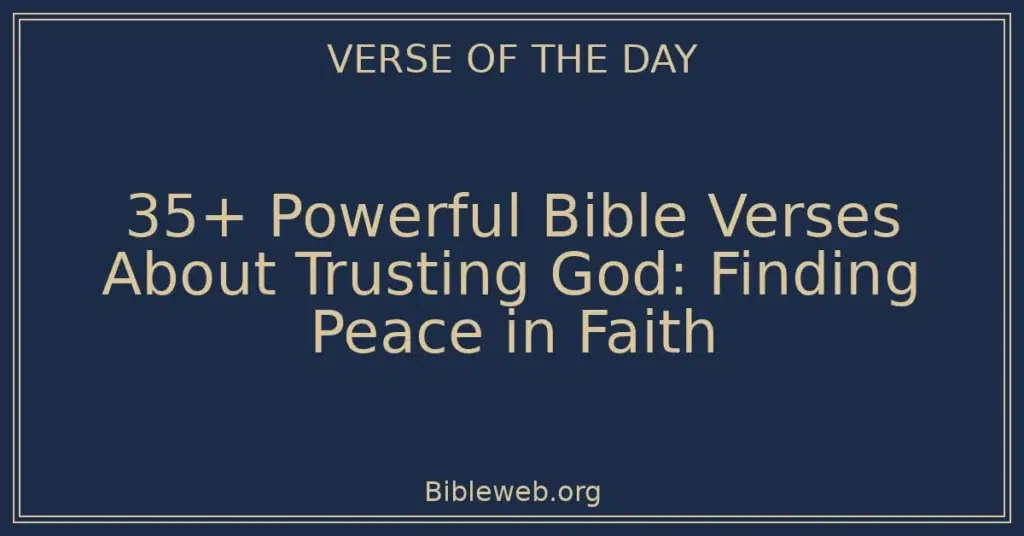 35+ Powerful Bible Verses About Trusting God: Finding Peace in Faith