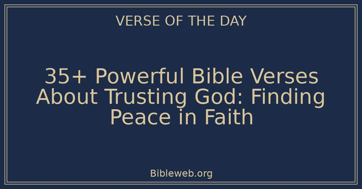 35+ Powerful Bible Verses About Trusting God: Finding Peace in Faith