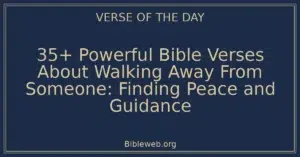 35+ Powerful Bible Verses About Walking Away From Someone: Finding Peace and Guidance