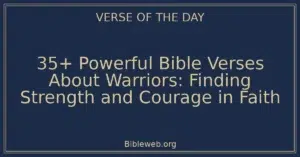 35+ Powerful Bible Verses About Warriors: Finding Strength and Courage in Faith