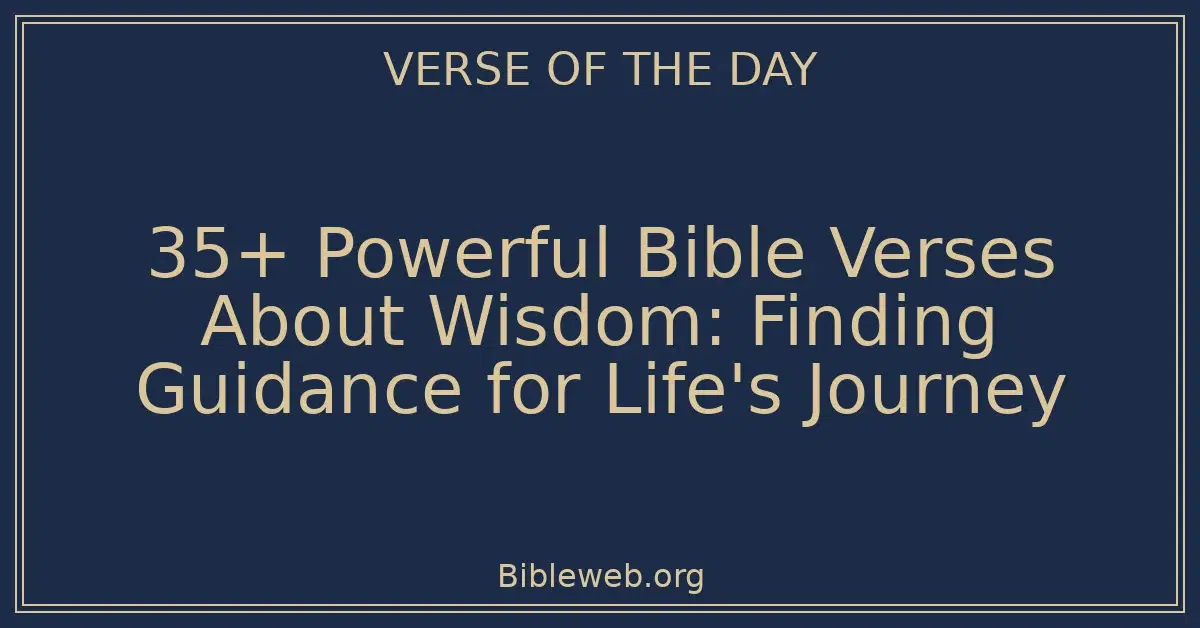 35+ Powerful Bible Verses About Wisdom: Finding Guidance for Life's Journey