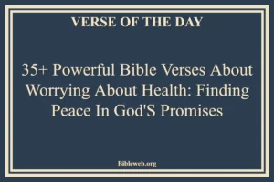 35+ Powerful Bible Verses About Worrying About Health: Finding Peace in God's Promises