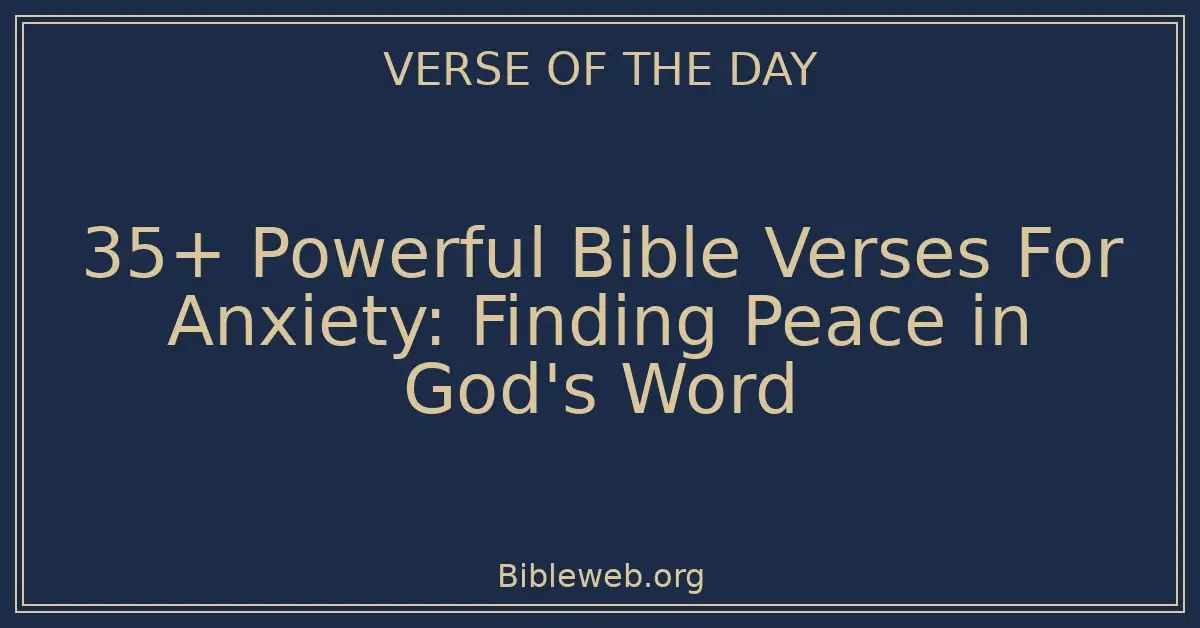 35+ Powerful Bible Verses For Anxiety: Finding Peace in God's Word