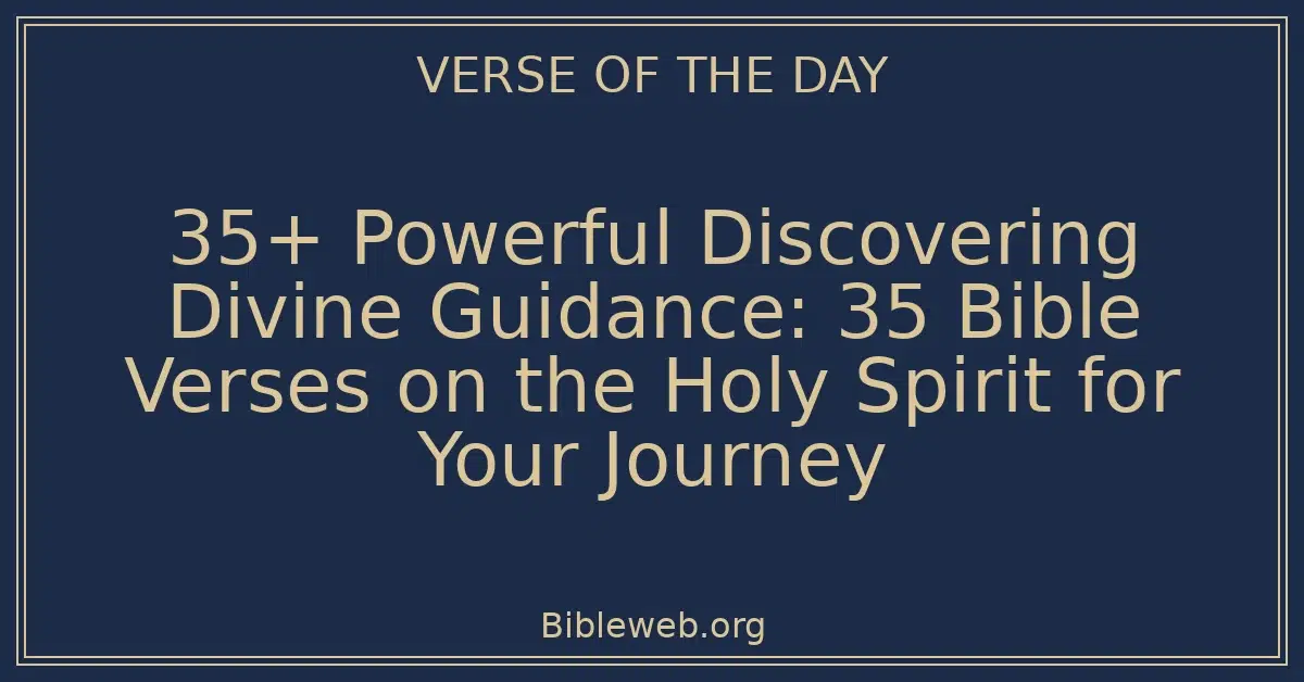 35+ Powerful Discovering Divine Guidance: 35 Bible Verses on the Holy Spirit for Your Journey