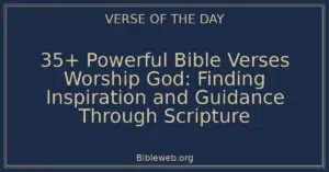 35+ Powerful Bible Verses Worship God: Finding Inspiration and Guidance Through Scripture