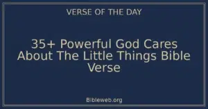 35+ Powerful God Cares About The Little Things Bible Verse