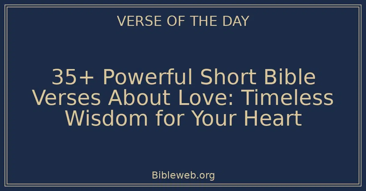 35+ Powerful Short Bible Verses About Love: Timeless Wisdom for Your Heart