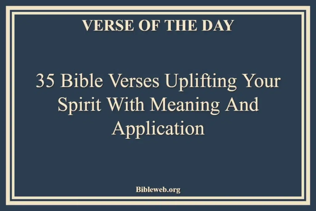 35 Bible Verses Uplifting Your Spirit With Meaning and Application