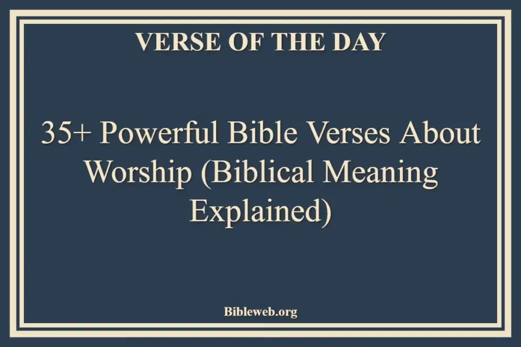 35+ Powerful Bible Verses About Worship (Biblical Meaning Explained)