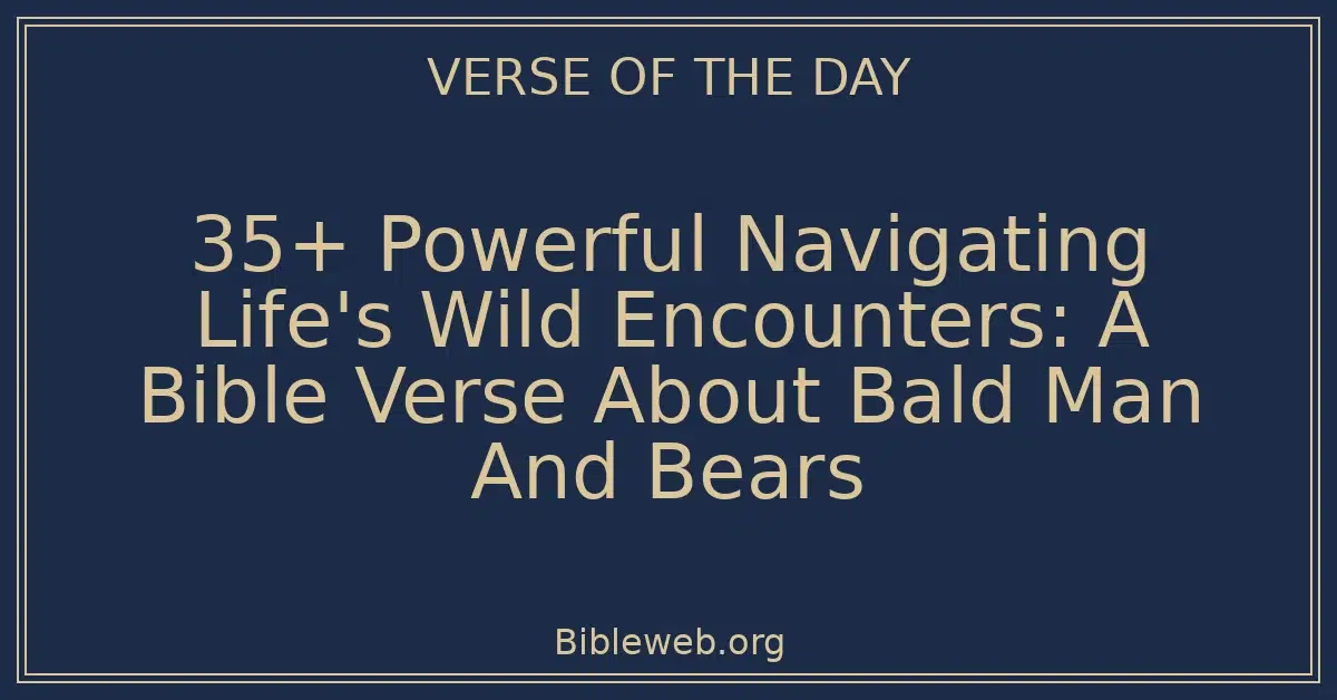 35+ Powerful Navigating Life's Wild Encounters: A Bible Verse About Bald Man And Bears