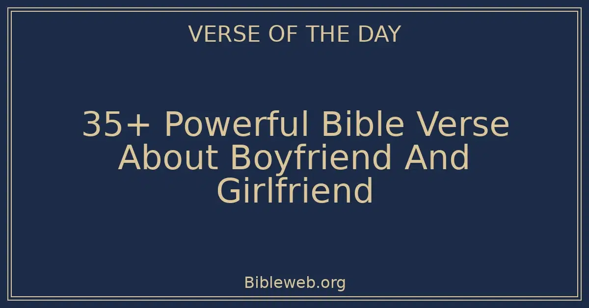 35+ Powerful Bible Verse About Boyfriend And Girlfriend