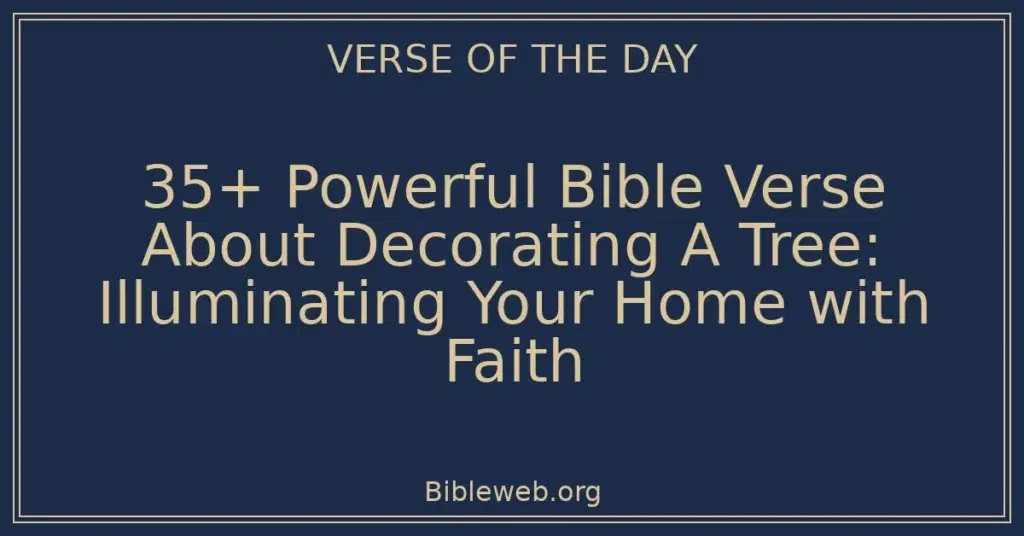 35+ Powerful Bible Verse About Decorating A Tree: Illuminating Your Home with Faith