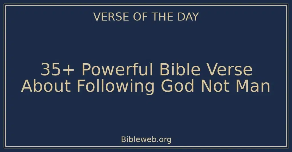 35+ Powerful Bible Verse About Following God Not Man