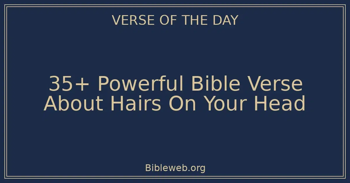 35+ Powerful Bible Verse About Hairs On Your Head