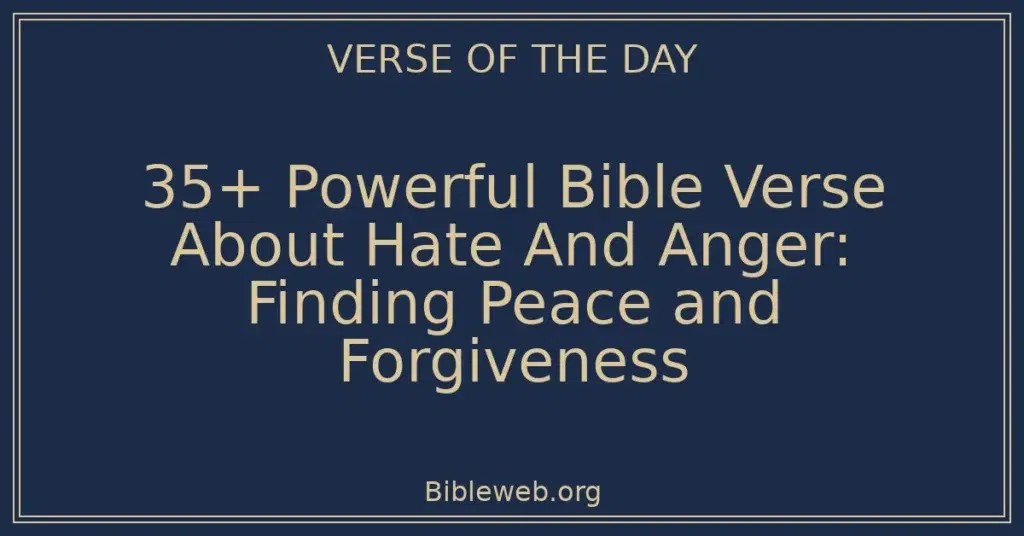 35+ Powerful Bible Verse About Hate And Anger: Finding Peace and Forgiveness