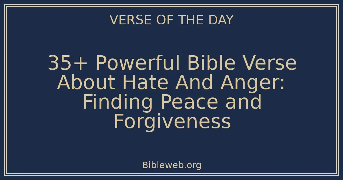 35+ Powerful Bible Verse About Hate And Anger: Finding Peace and Forgiveness