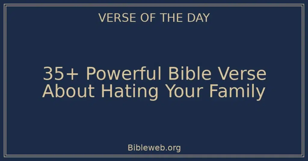 35+ Powerful Bible Verse About Hating Your Family