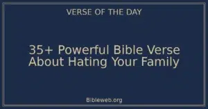 35+ Powerful Bible Verse About Hating Your Family
