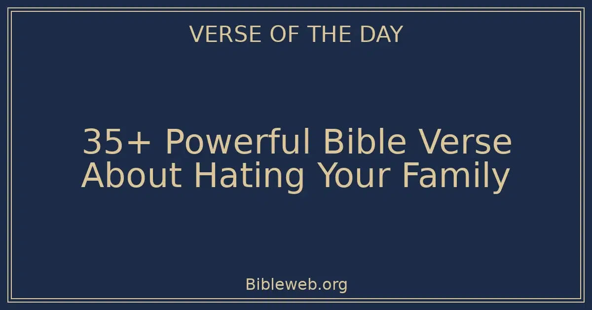 35+ Powerful Bible Verse About Hating Your Family