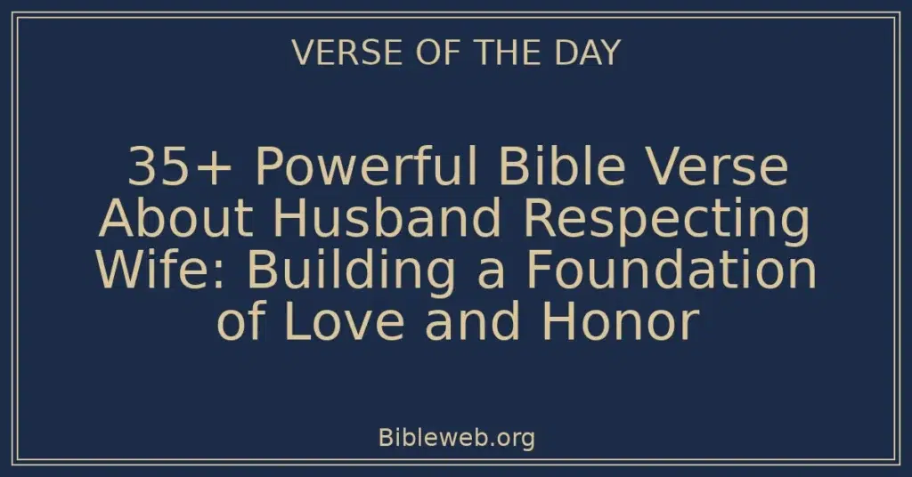 35+ Powerful Bible Verse About Husband Respecting Wife: Building a Foundation of Love and Honor
