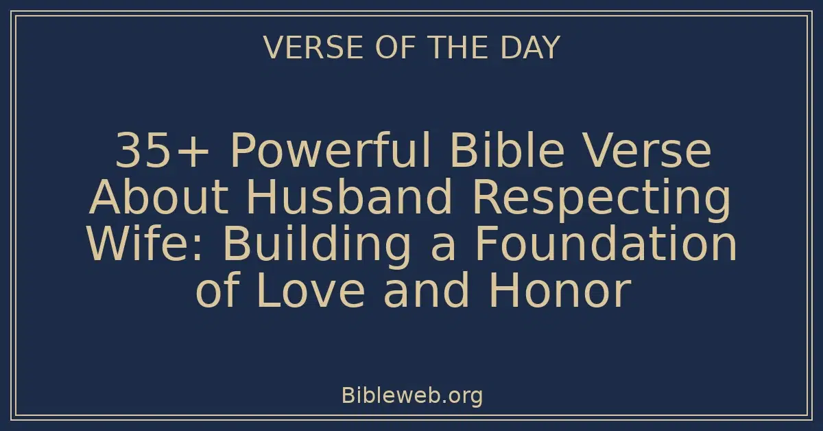 35+ Powerful Bible Verse About Husband Respecting Wife: Building a Foundation of Love and Honor
