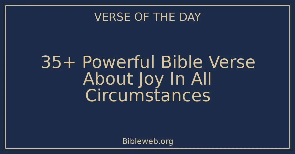 35+ Powerful Bible Verse About Joy In All Circumstances
