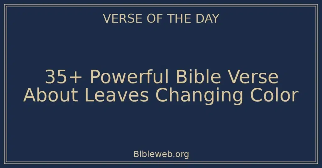 35+ Powerful Bible Verse About Leaves Changing Color