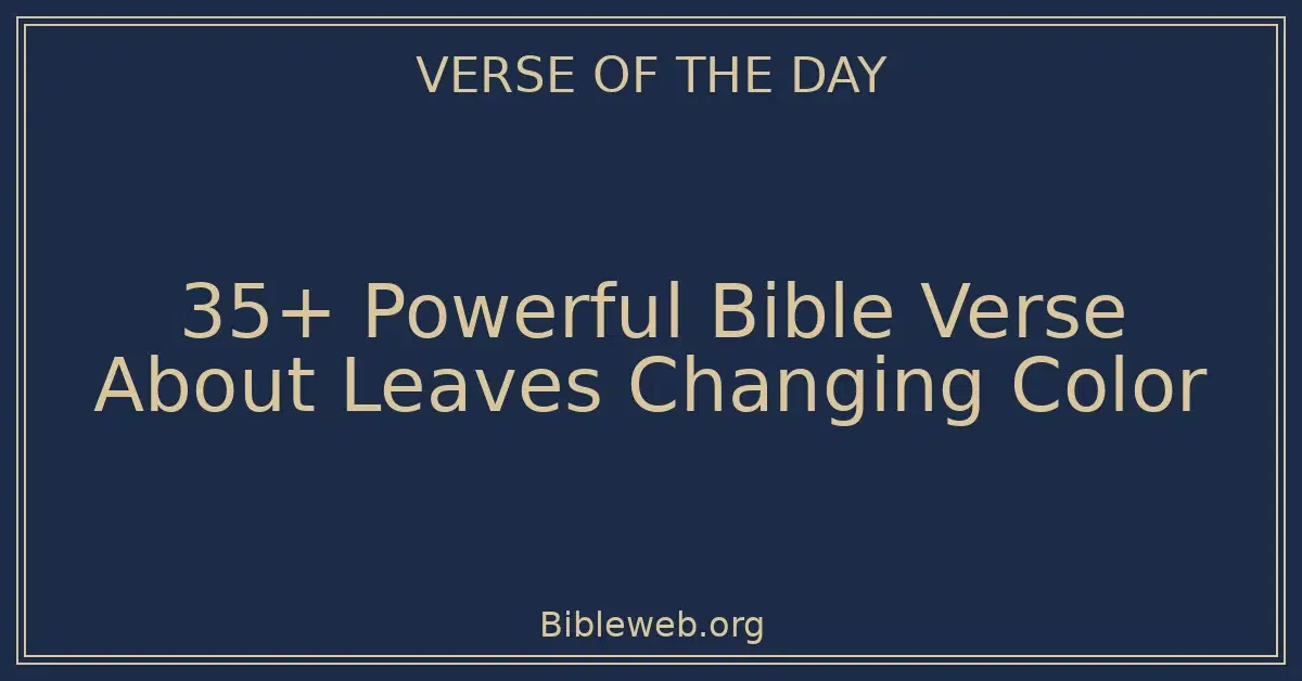 35+ Powerful Bible Verse About Leaves Changing Color