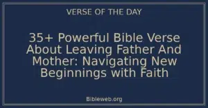 35+ Powerful Bible Verse About Leaving Father And Mother: Navigating New Beginnings with Faith