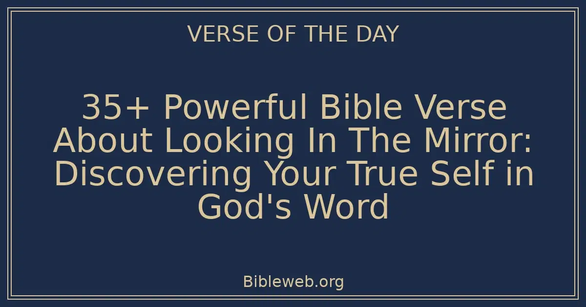 35+ Powerful Bible Verse About Looking In The Mirror: Discovering Your True Self in God's Word