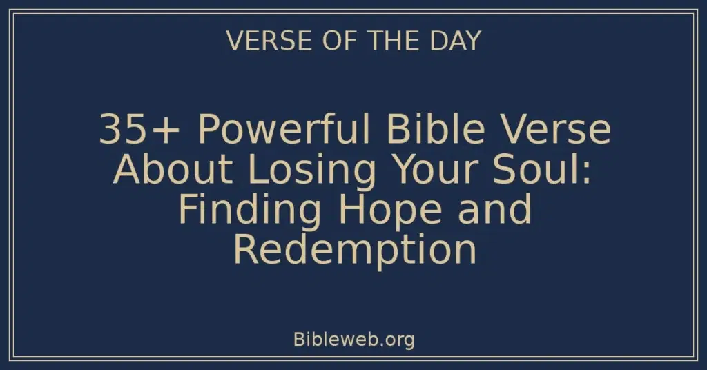 35+ Powerful Bible Verse About Losing Your Soul: Finding Hope and Redemption