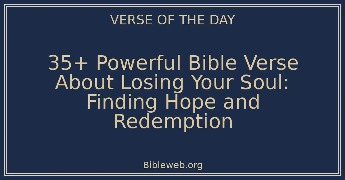 35+ Powerful Bible Verse About Losing Your Soul: Finding Hope and Redemption