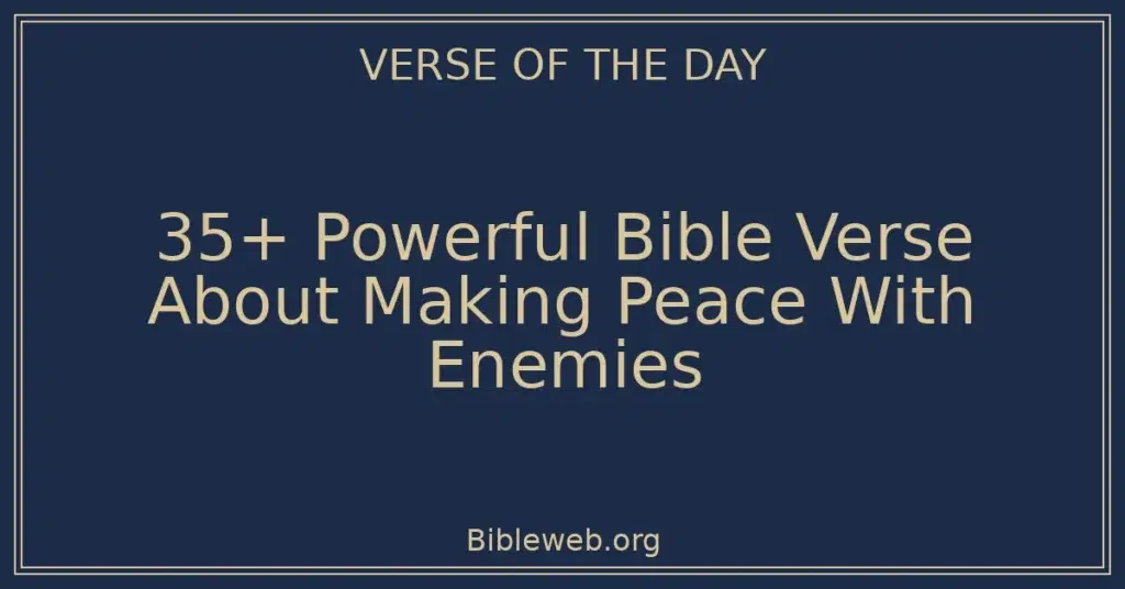 35+ Powerful Bible Verse About Making Peace With Enemies