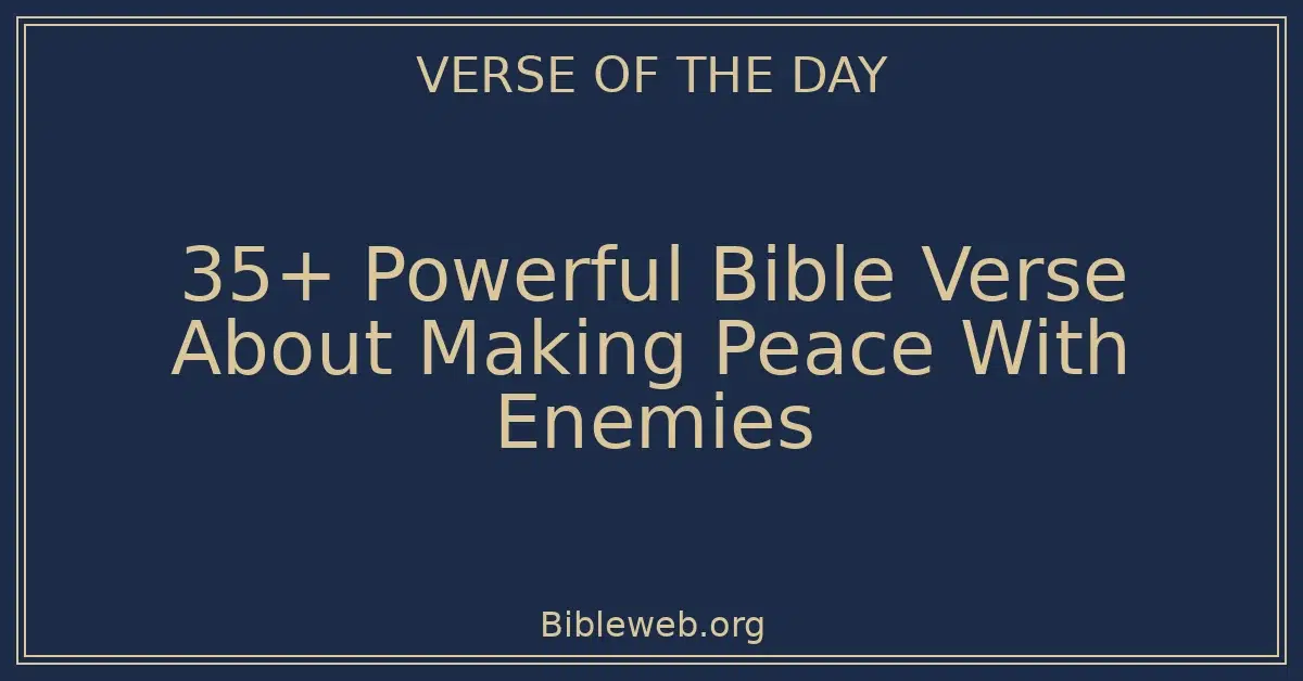 35+ Powerful Bible Verse About Making Peace With Enemies
