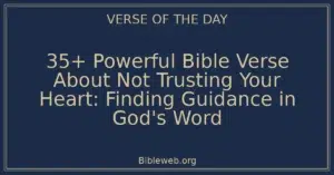 35+ Powerful Bible Verse About Not Trusting Your Heart: Finding Guidance in God's Word