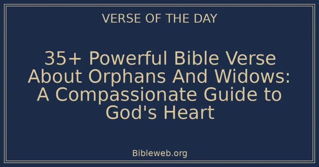 35+ Powerful Bible Verse About Orphans And Widows: A Compassionate Guide to God's Heart