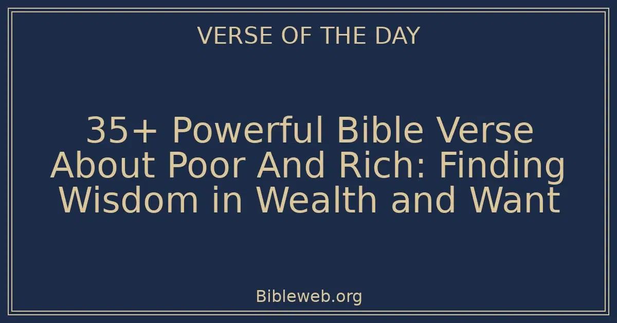 35+ Powerful Bible Verse About Poor And Rich: Finding Wisdom in Wealth and Want