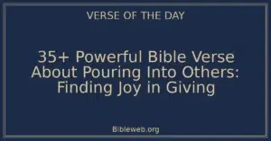 35+ Powerful Bible Verse About Pouring Into Others: Finding Joy in Giving