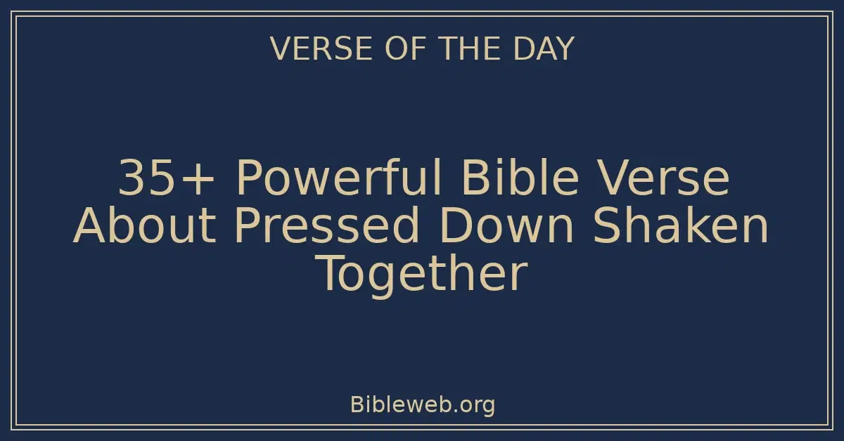 35+ Powerful Bible Verse About Pressed Down Shaken Together